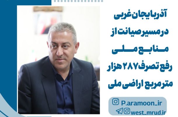 آذربایجان‌غربی در مسیر صیانت از منابع ملی/ رفع تصرف ۲۸۷ هزار متر مربع اراضی ملی آذربایجان‌غربی